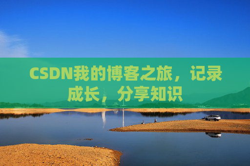 CSDN我的博客之旅，记录成长，分享知识