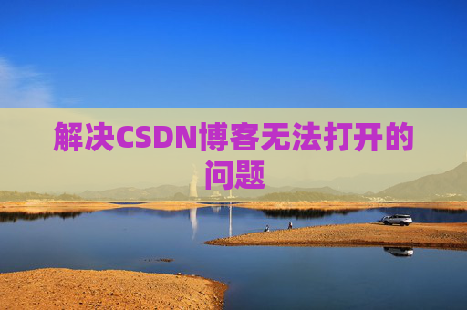 解决CSDN博客无法打开的问题